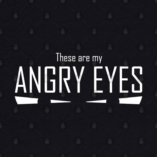 These Are My Angry Eyes by Kev Brett Designs